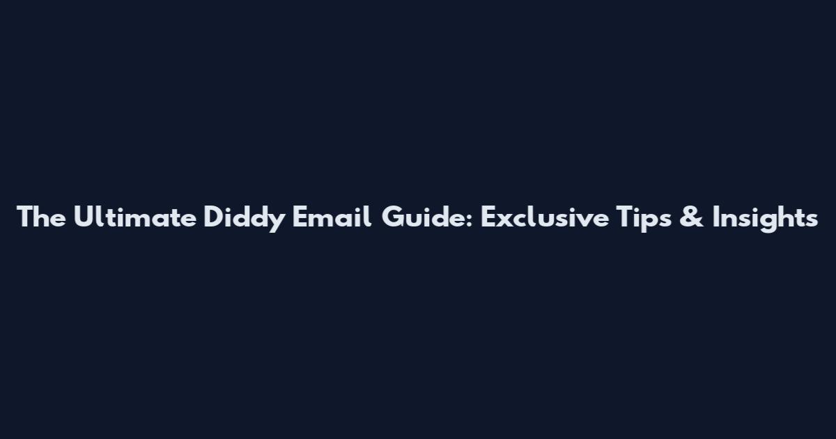 The Ultimate Diddy Email Guide: Exclusive Tips & Insights