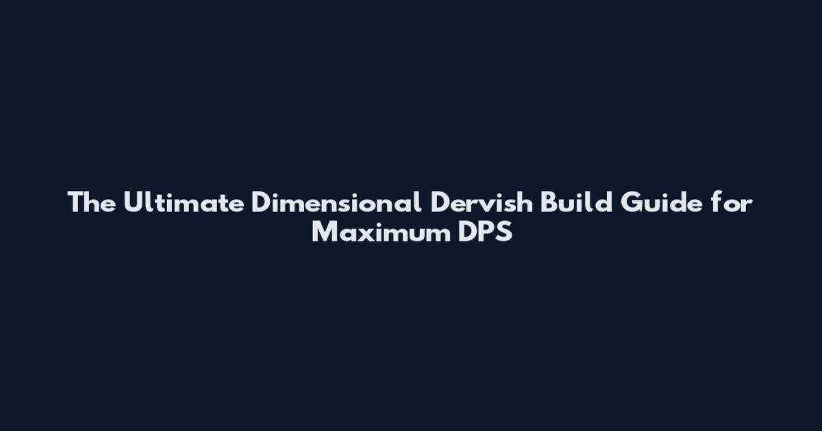 The Ultimate Dimensional Dervish Build Guide for Maximum DPS
