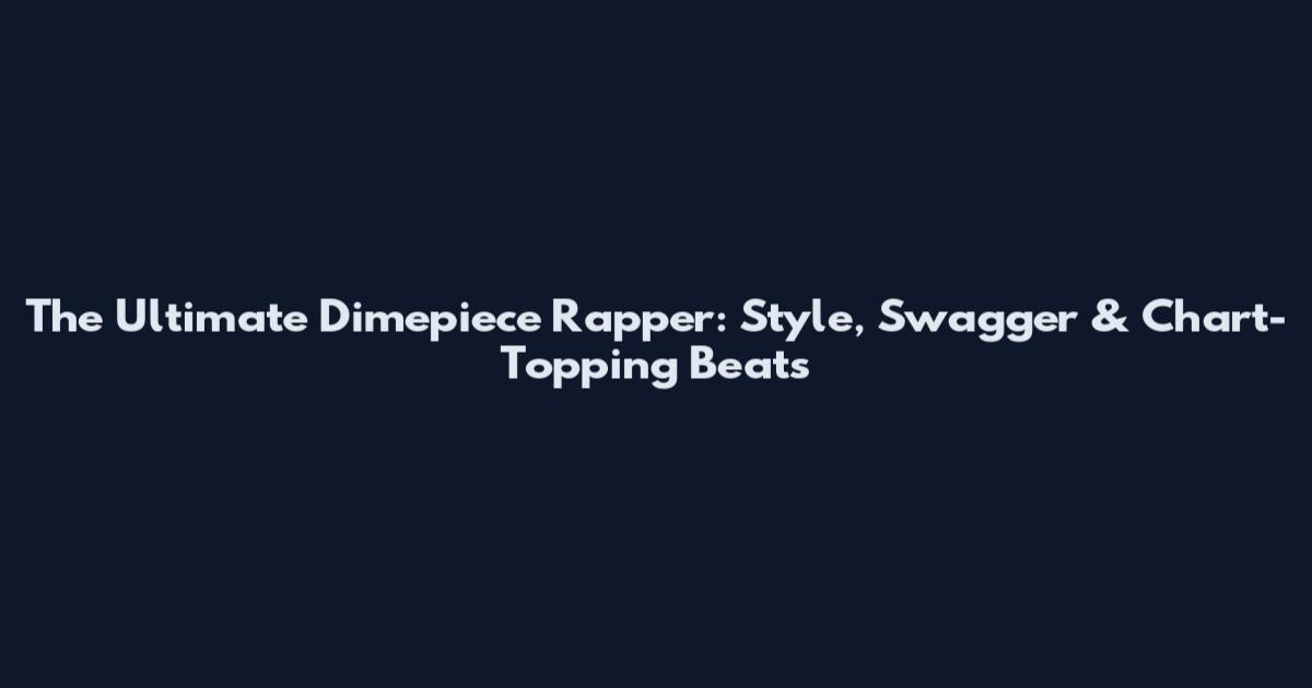 The Ultimate Dimepiece Rapper: Style, Swagger & Chart-Topping Beats