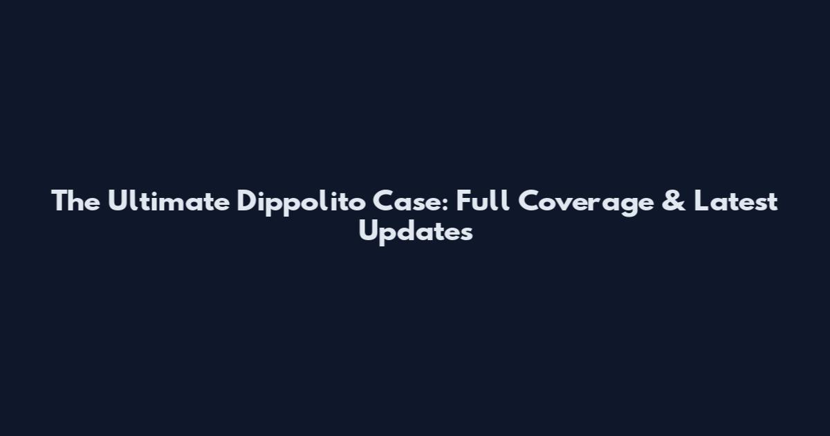 The Ultimate Dippolito Case: Full Coverage & Latest Updates
