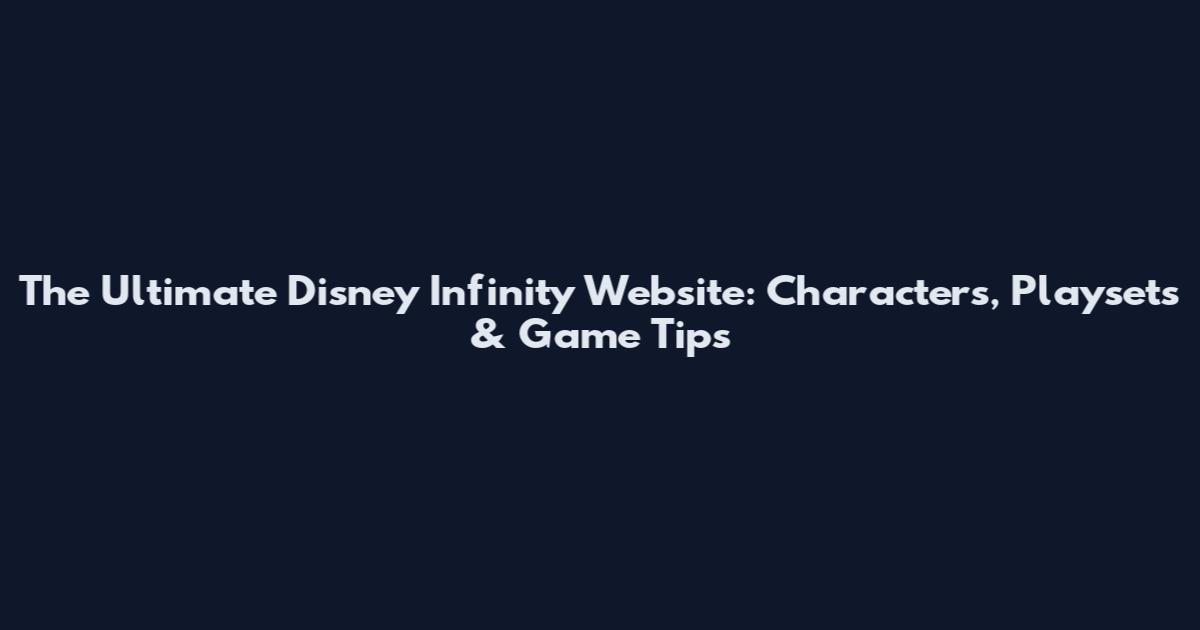 The Ultimate Disney Infinity Website: Characters, Playsets & Game Tips