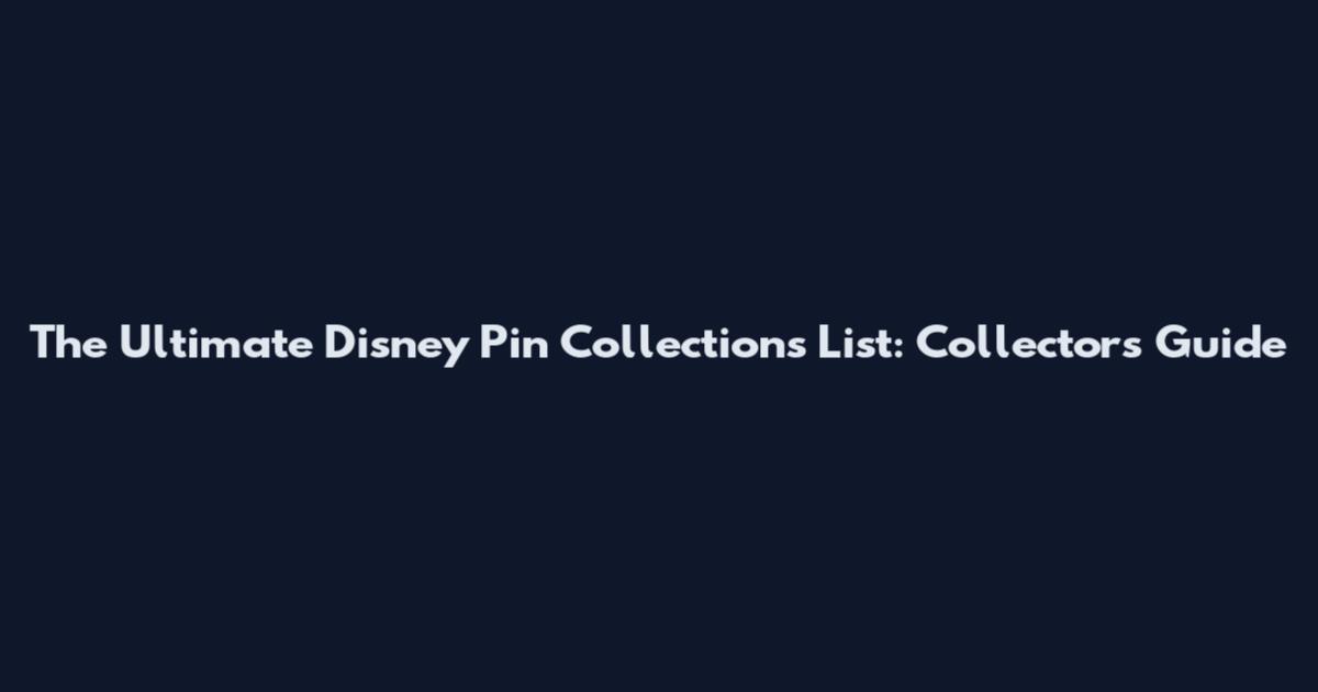 The Ultimate Disney Pin Collections List: Collector's Guide