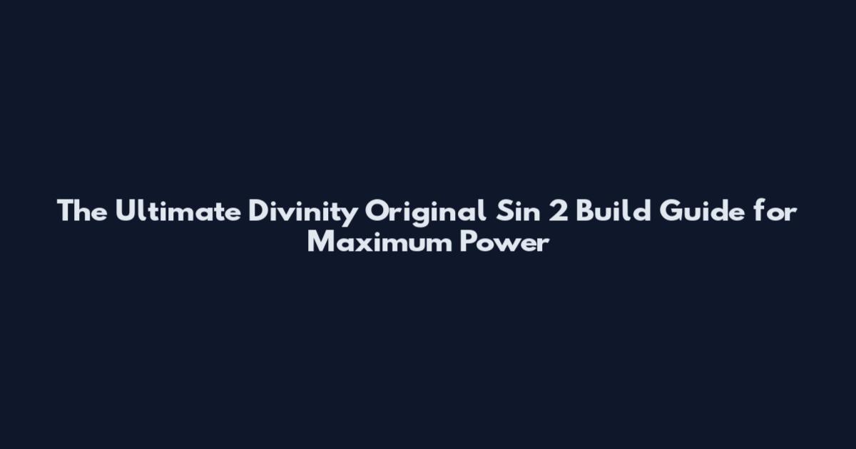 The Ultimate Divinity Original Sin 2 Build Guide for Maximum Power