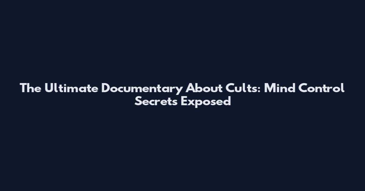 The Ultimate Documentary About Cults: Mind Control Secrets Exposed