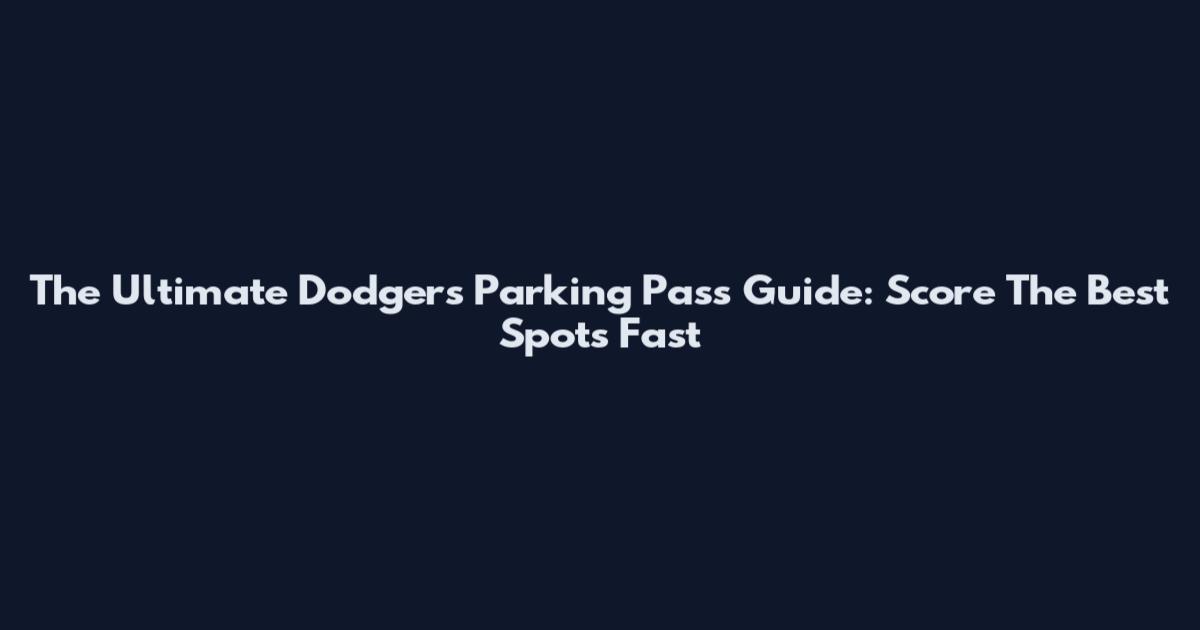 The Ultimate Dodgers Parking Pass Guide: Score The Best Spots Fast
