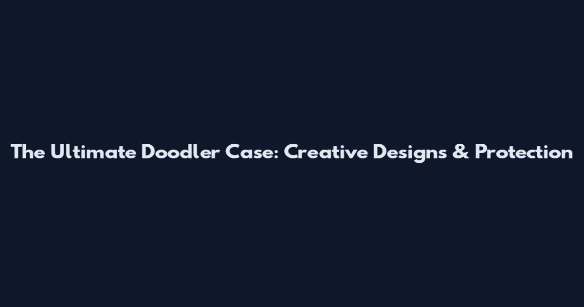 The Ultimate Doodler Case: Creative Designs & Protection