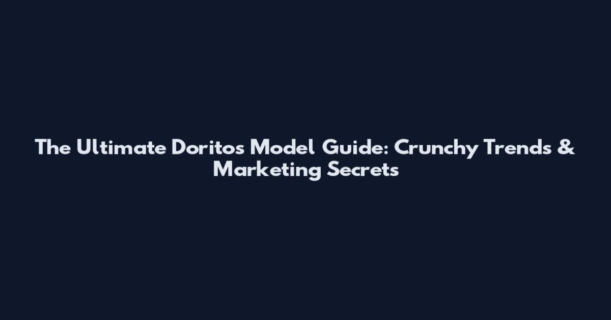 The Ultimate Doritos Model Guide: Crunchy Trends & Marketing Secrets