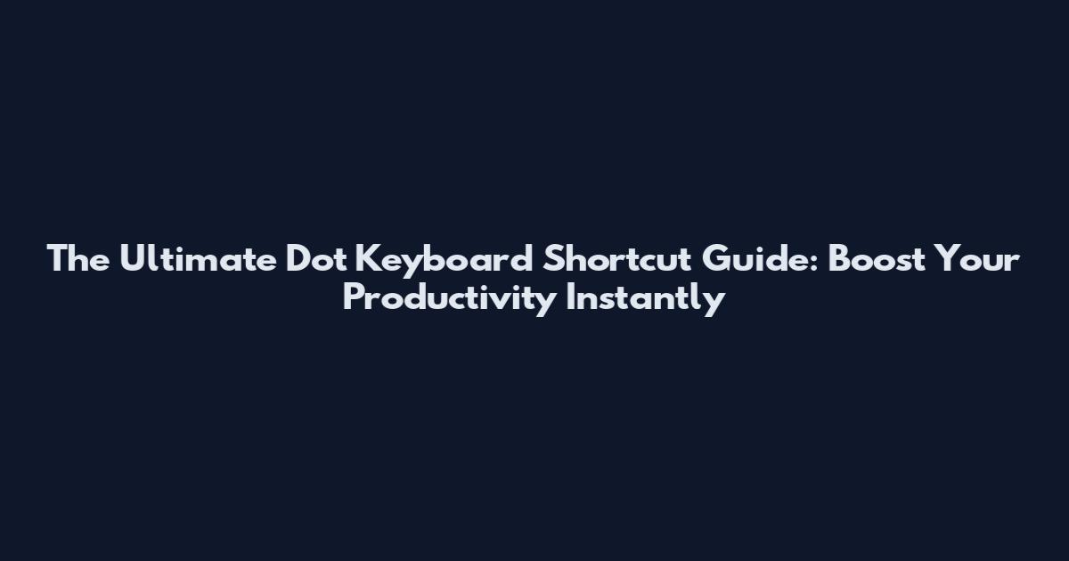 The Ultimate Dot Keyboard Shortcut Guide: Boost Your Productivity Instantly