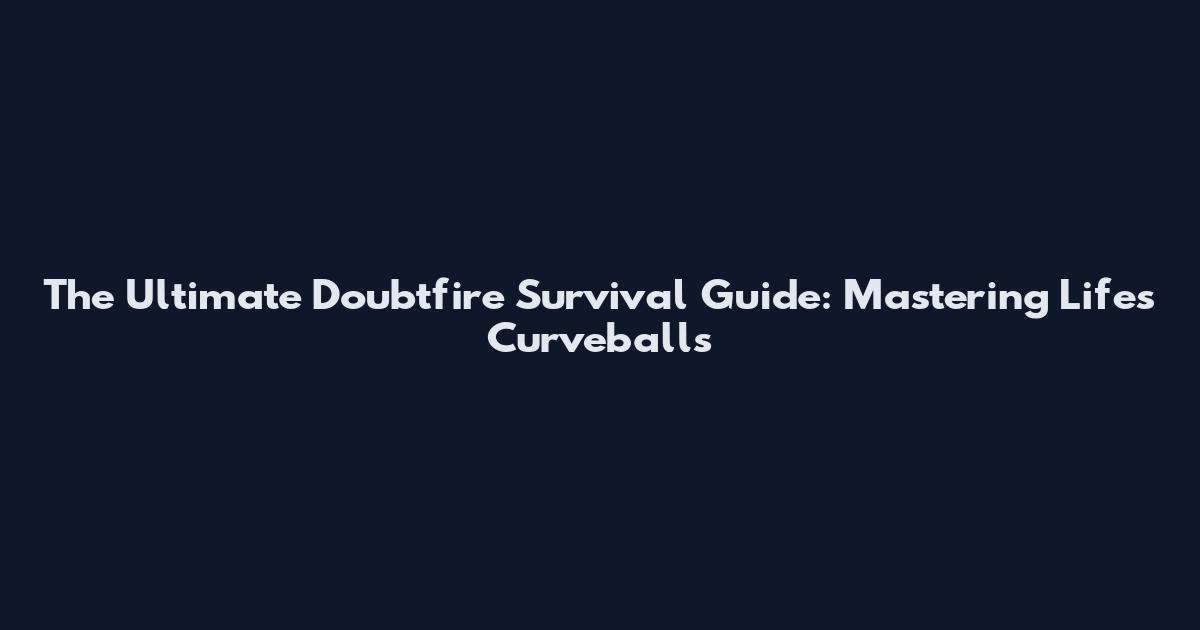 The Ultimate Doubtfire Survival Guide: Mastering Life's Curveballs