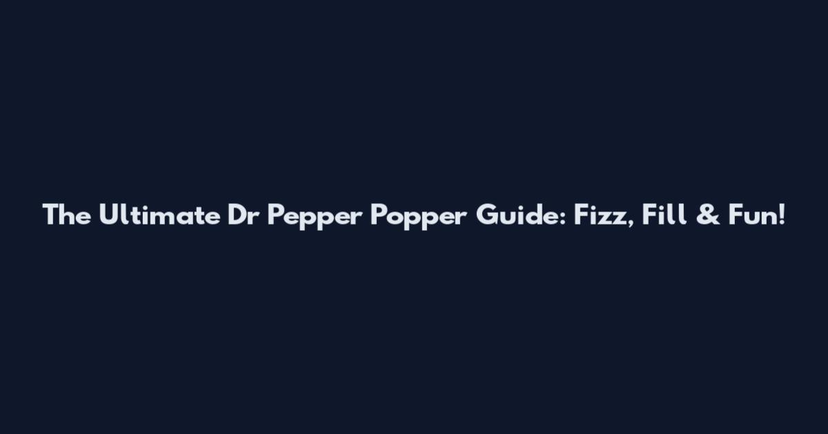 The Ultimate Dr Pepper Popper Guide: Fizz, Fill & Fun!
