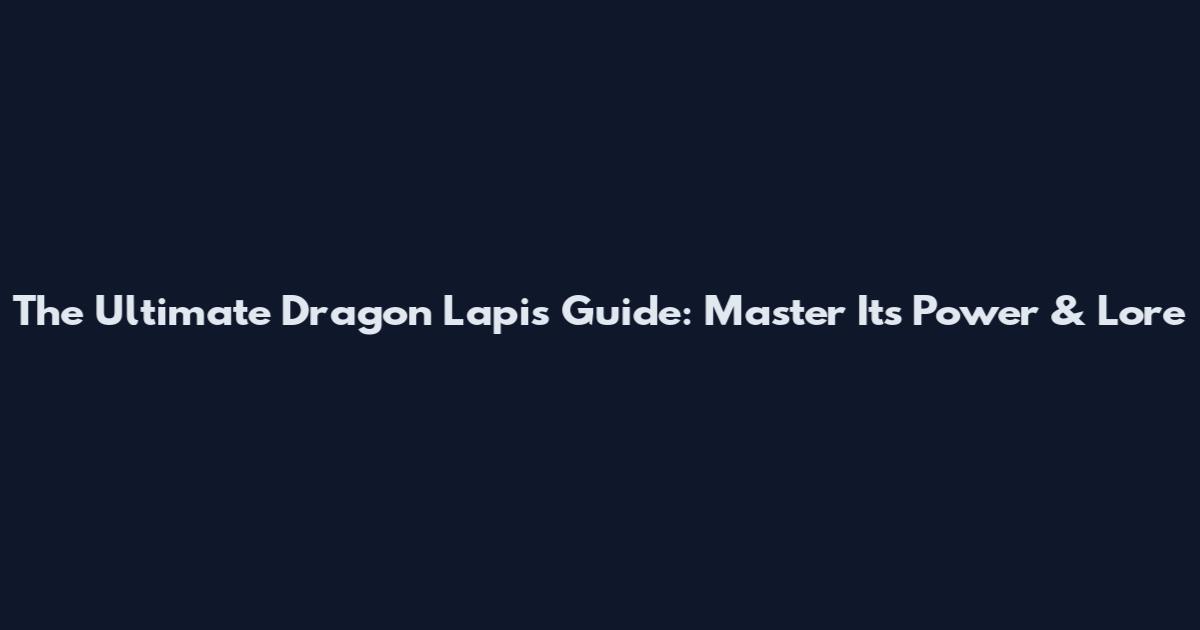 The Ultimate Dragon Lapis Guide: Master Its Power & Lore