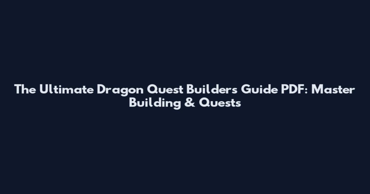 The Ultimate Dragon Quest Builder's Guide PDF: Master Building & Quests