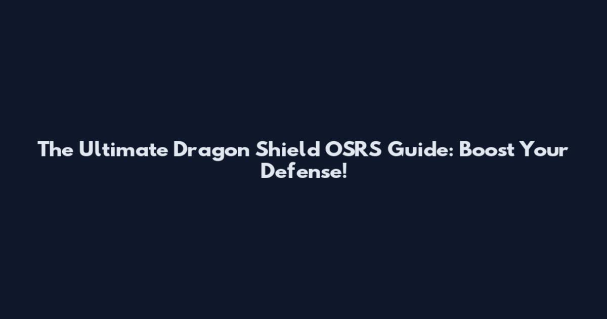 The Ultimate Dragon Shield OSRS Guide: Boost Your Defense!