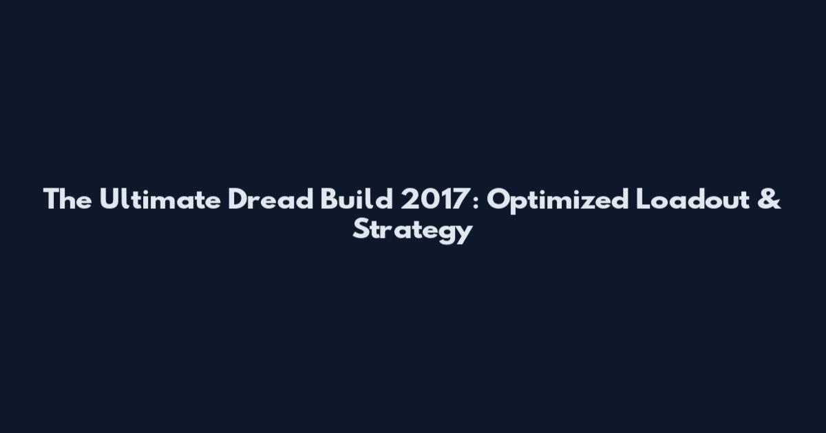The Ultimate Dread Build 2017: Optimized Loadout & Strategy