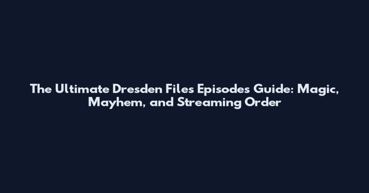 The Ultimate Dresden Files Episodes Guide: Magic, Mayhem, and Streaming Order