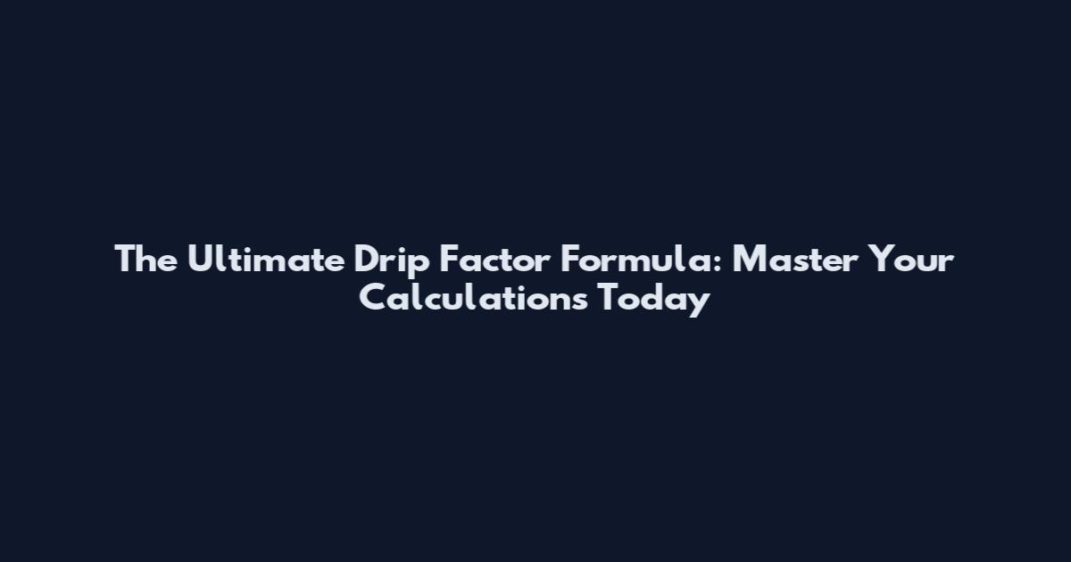 The Ultimate Drip Factor Formula: Master Your Calculations Today