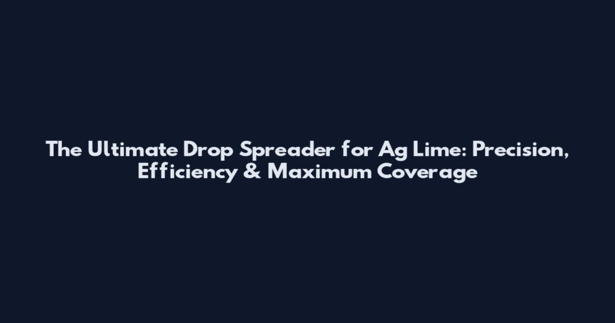 The Ultimate Drop Spreader for Ag Lime: Precision, Efficiency & Maximum Coverage