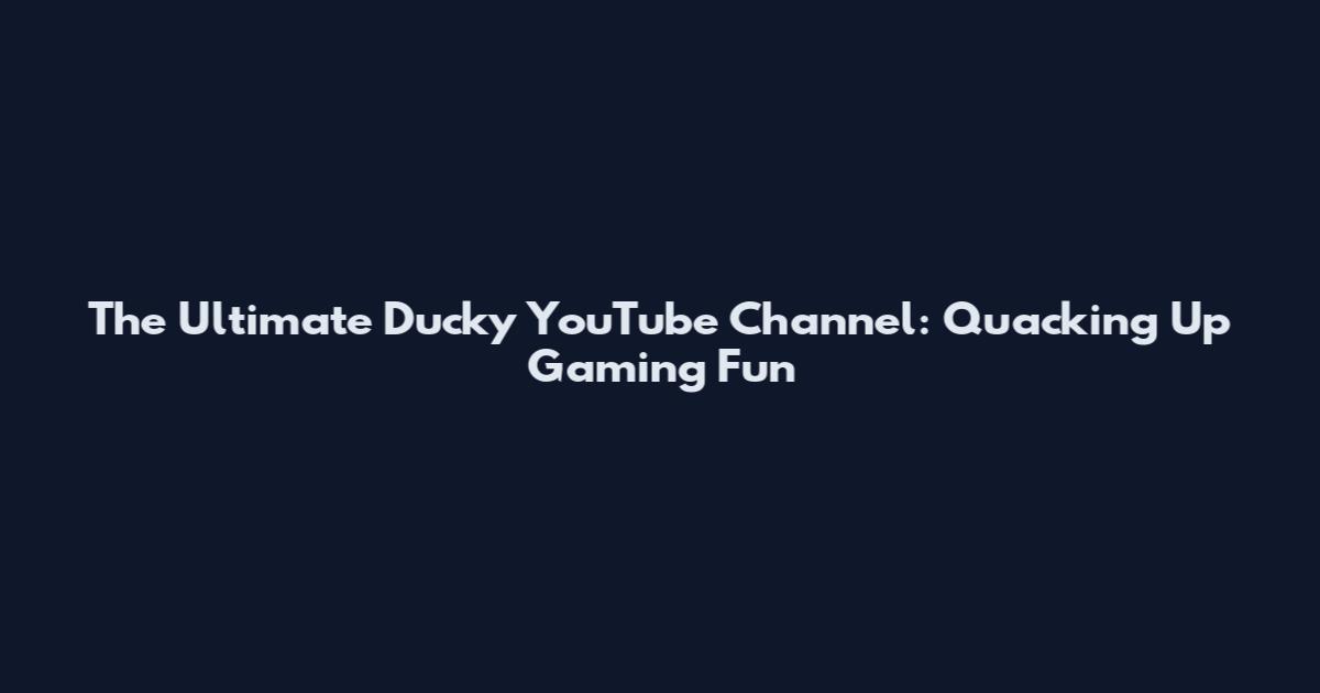 The Ultimate Ducky YouTube Channel: Quacking Up Gaming Fun