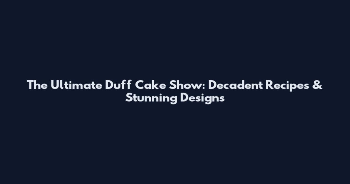 The Ultimate Duff Cake Show: Decadent Recipes & Stunning Designs
