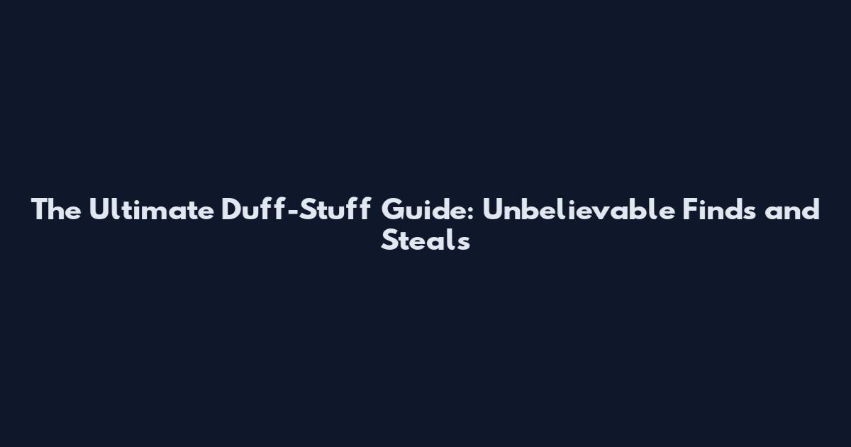 The Ultimate Duff-Stuff Guide: Unbelievable Finds and Steals