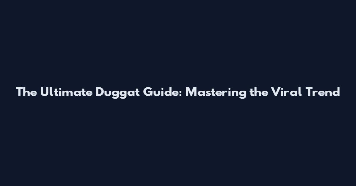 The Ultimate Duggat Guide: Mastering the Viral Trend