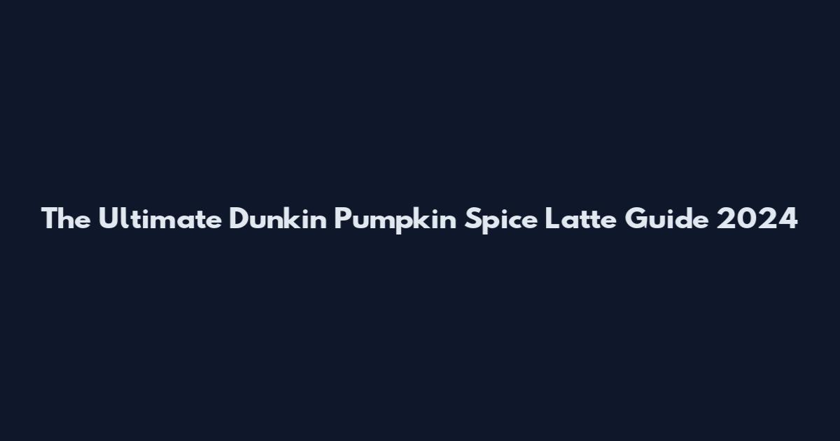 The Ultimate Dunkin Pumpkin Spice Latte Guide 2024