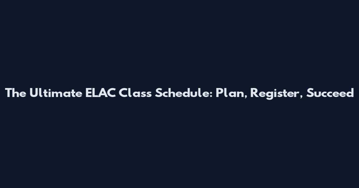 The Ultimate ELAC Class Schedule: Plan, Register, Succeed