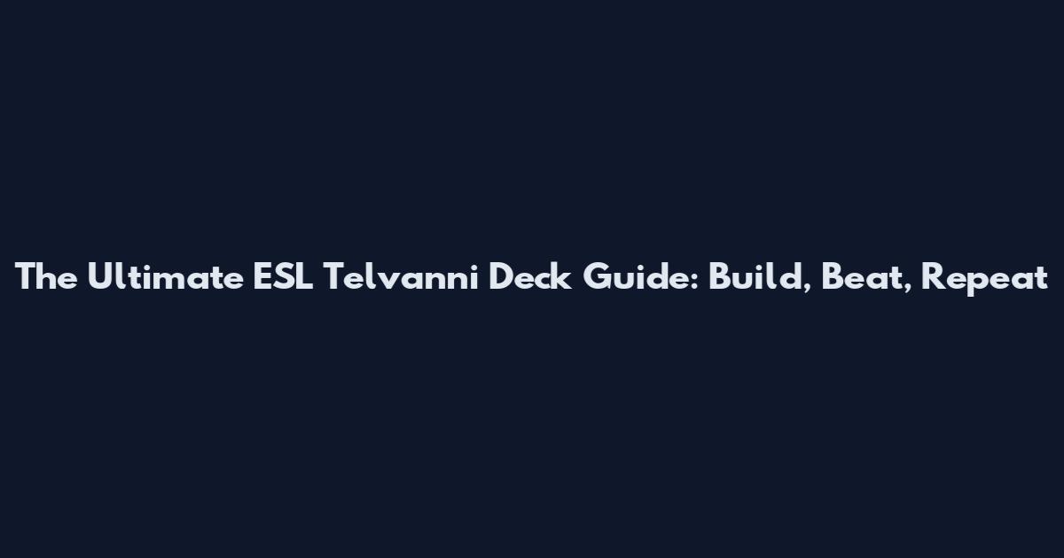 The Ultimate ESL Telvanni Deck Guide: Build, Beat, Repeat