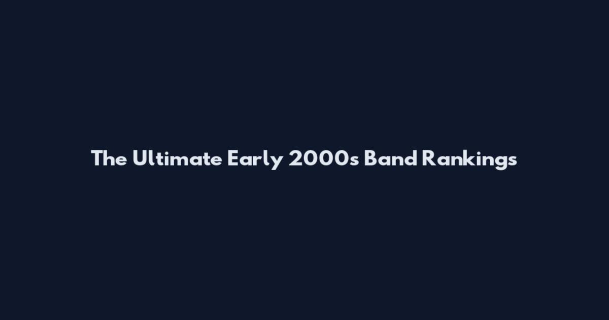 The Ultimate Early 2000s Band Rankings