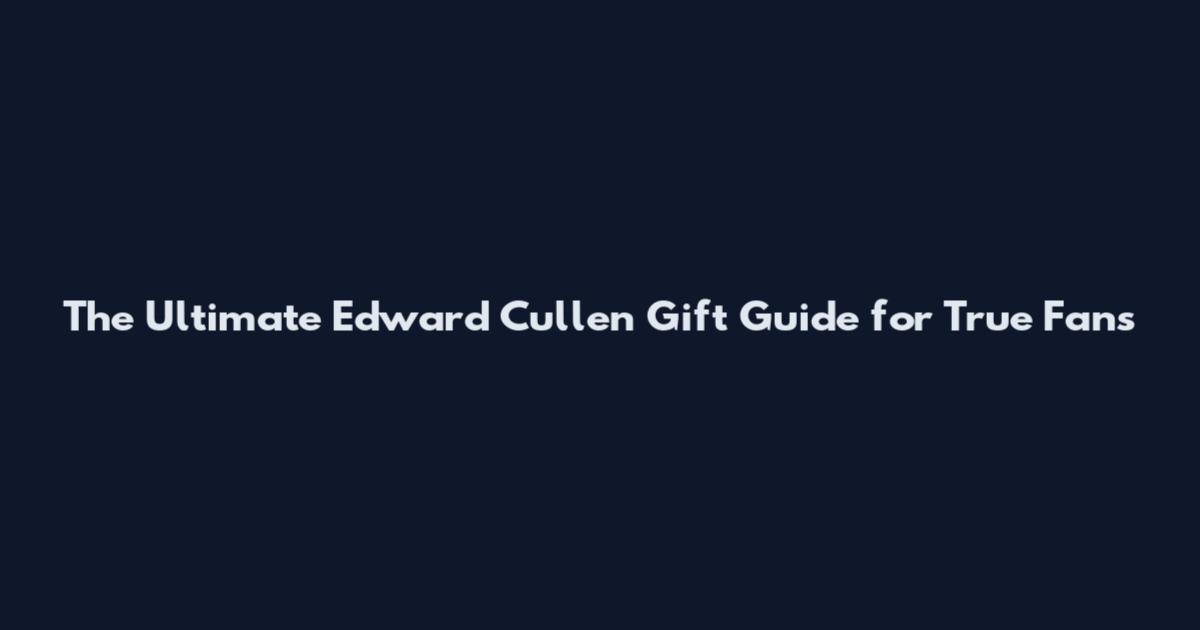 The Ultimate Edward Cullen Gift Guide for True Fans