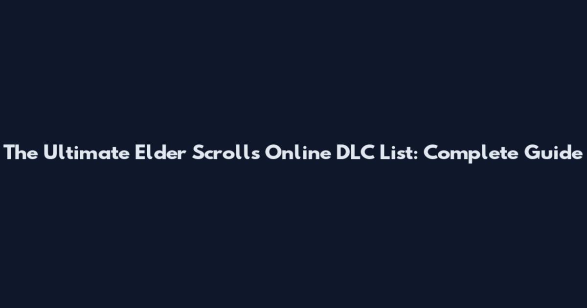 The Ultimate Elder Scrolls Online DLC List: Complete Guide