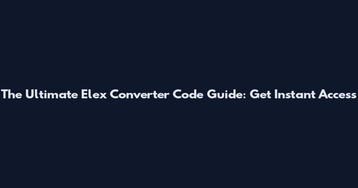 The Ultimate Elex Converter Code Guide: Get Instant Access