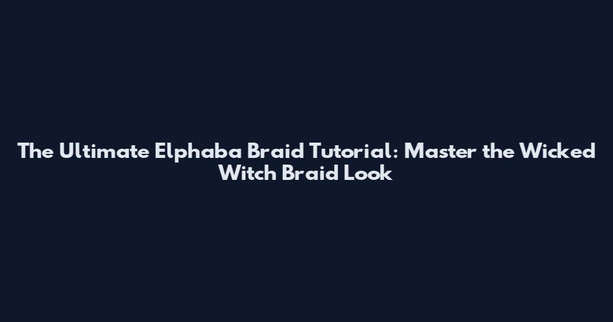 The Ultimate Elphaba Braid Tutorial: Master the Wicked Witch Braid Look