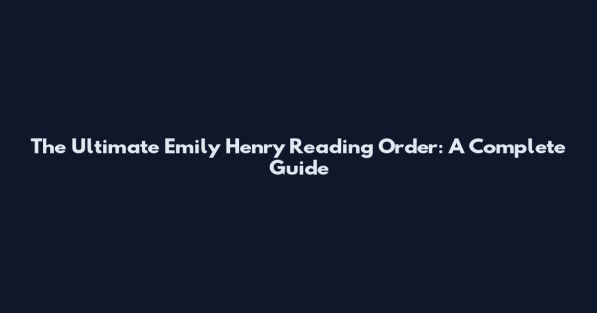The Ultimate Emily Henry Reading Order: A Complete Guide