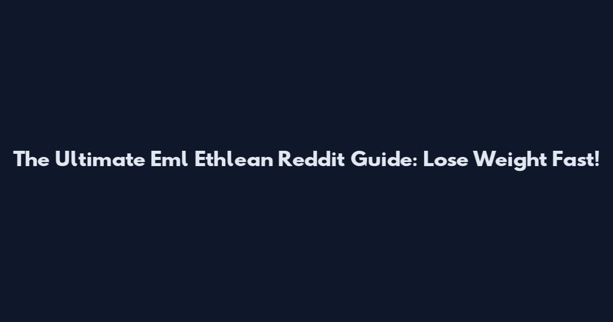 The Ultimate Eml Ethlean Reddit Guide: Lose Weight Fast!