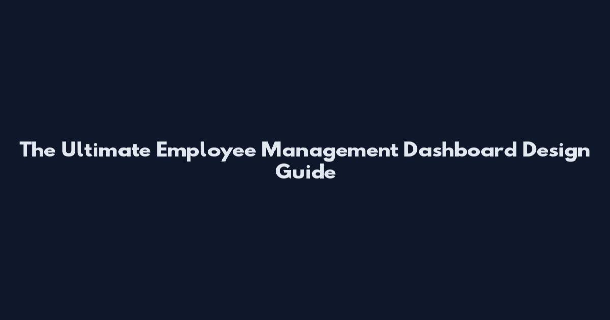The Ultimate Employee Management Dashboard Design Guide