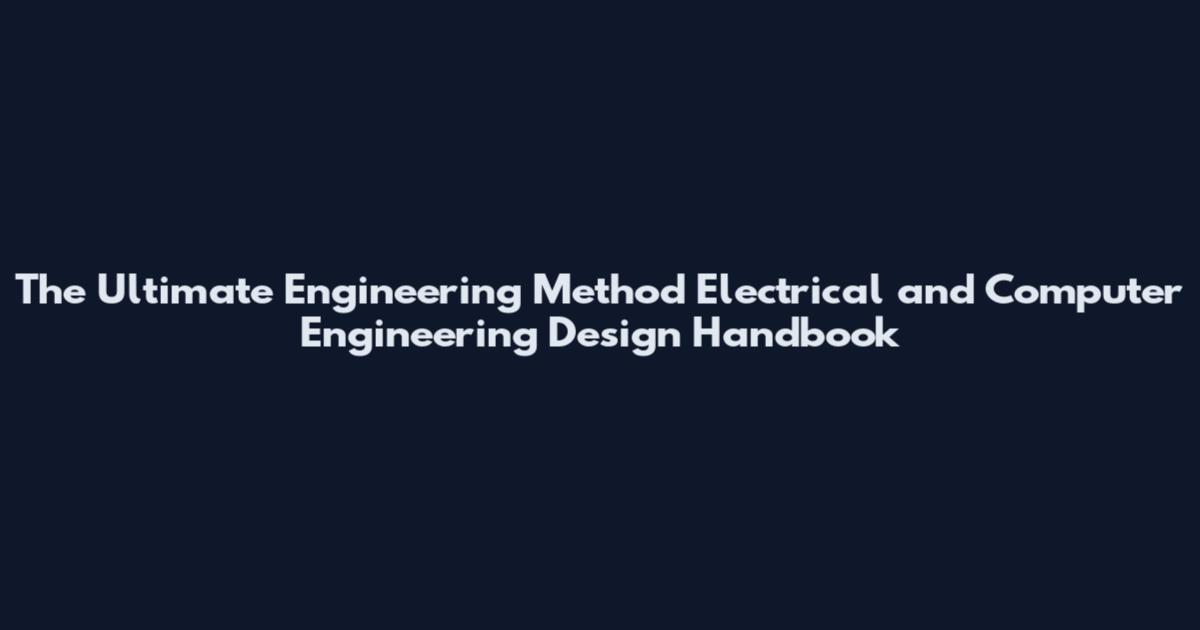 The Ultimate Engineering Method Electrical and Computer Engineering Design Handbook
