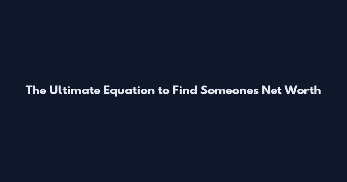 The Ultimate Equation to Find Someone's Net Worth