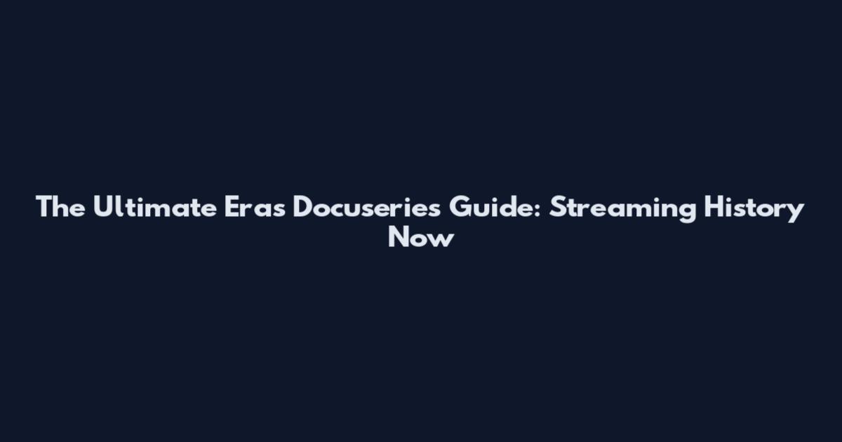The Ultimate Eras Docuseries Guide: Streaming History Now