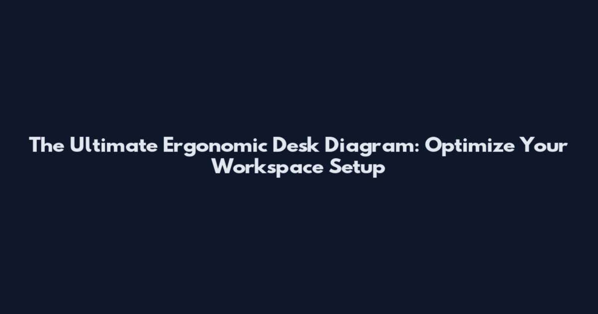 The Ultimate Ergonomic Desk Diagram: Optimize Your Workspace Setup