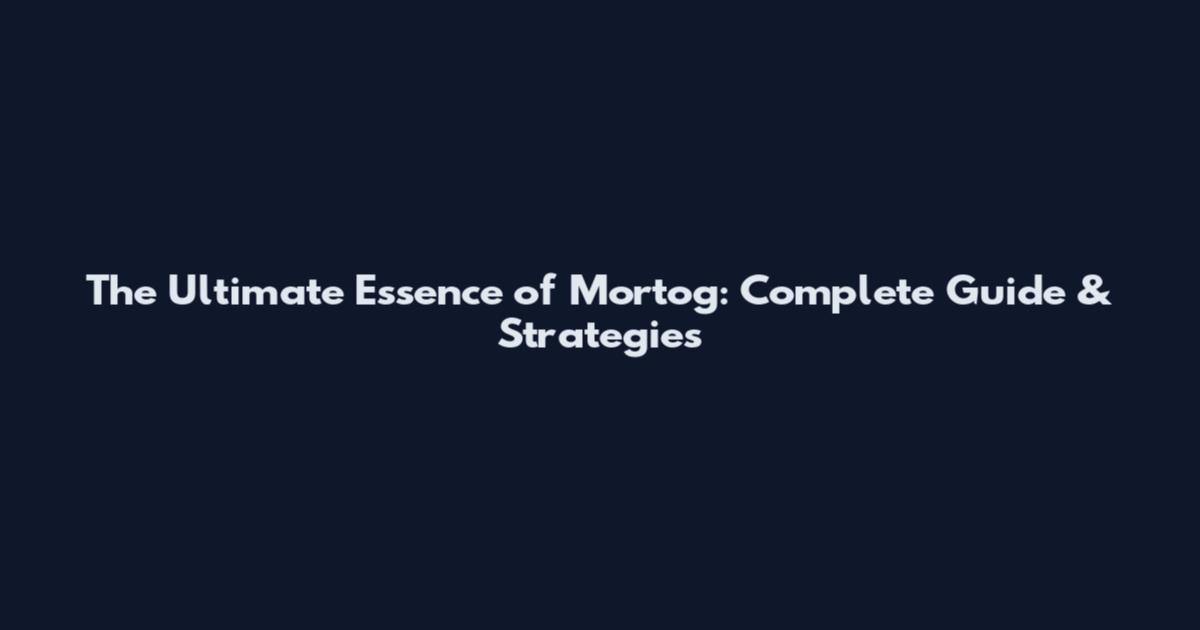 The Ultimate Essence of Mortog: Complete Guide & Strategies