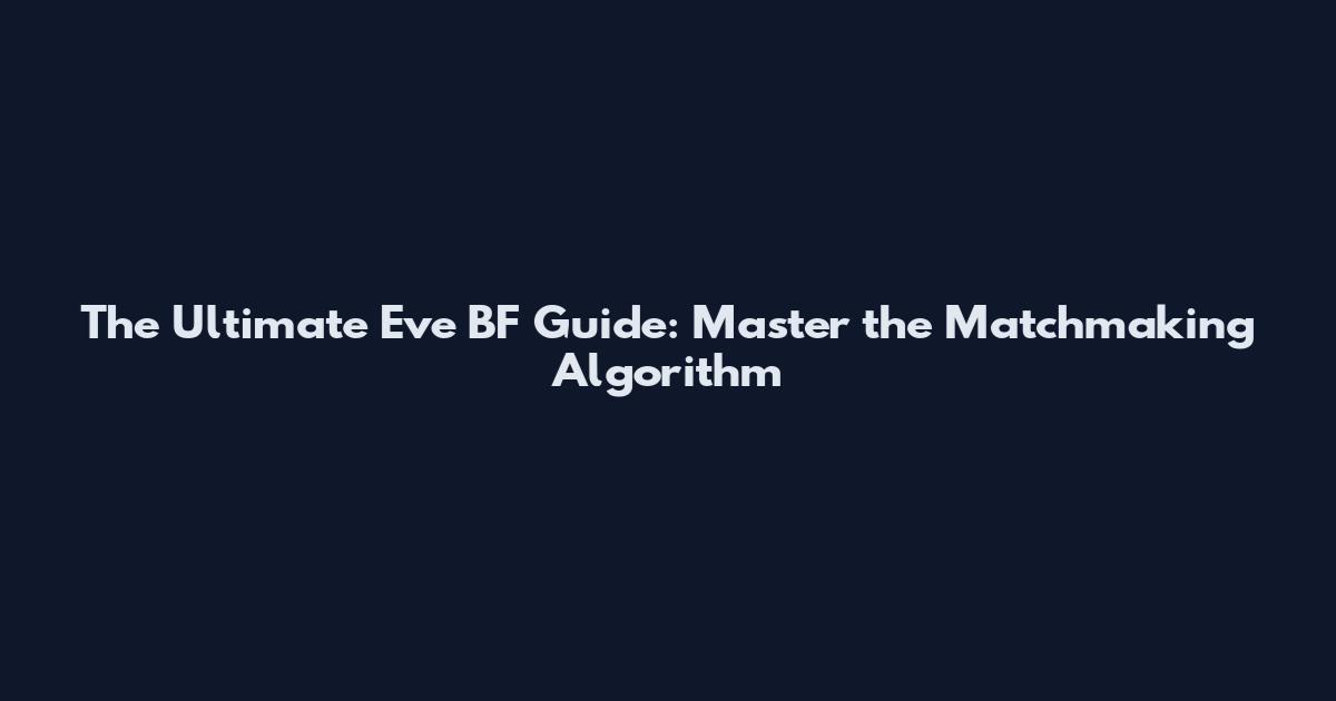 The Ultimate Eve BF Guide: Master the Matchmaking Algorithm