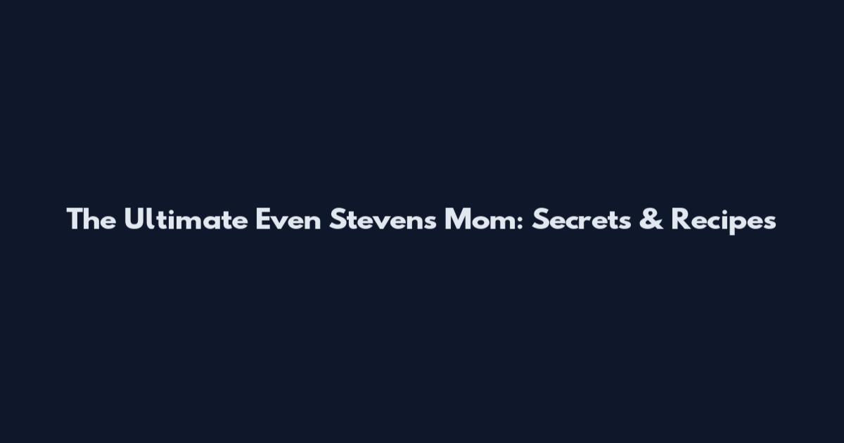 The Ultimate Even Stevens Mom: Secrets & Recipes