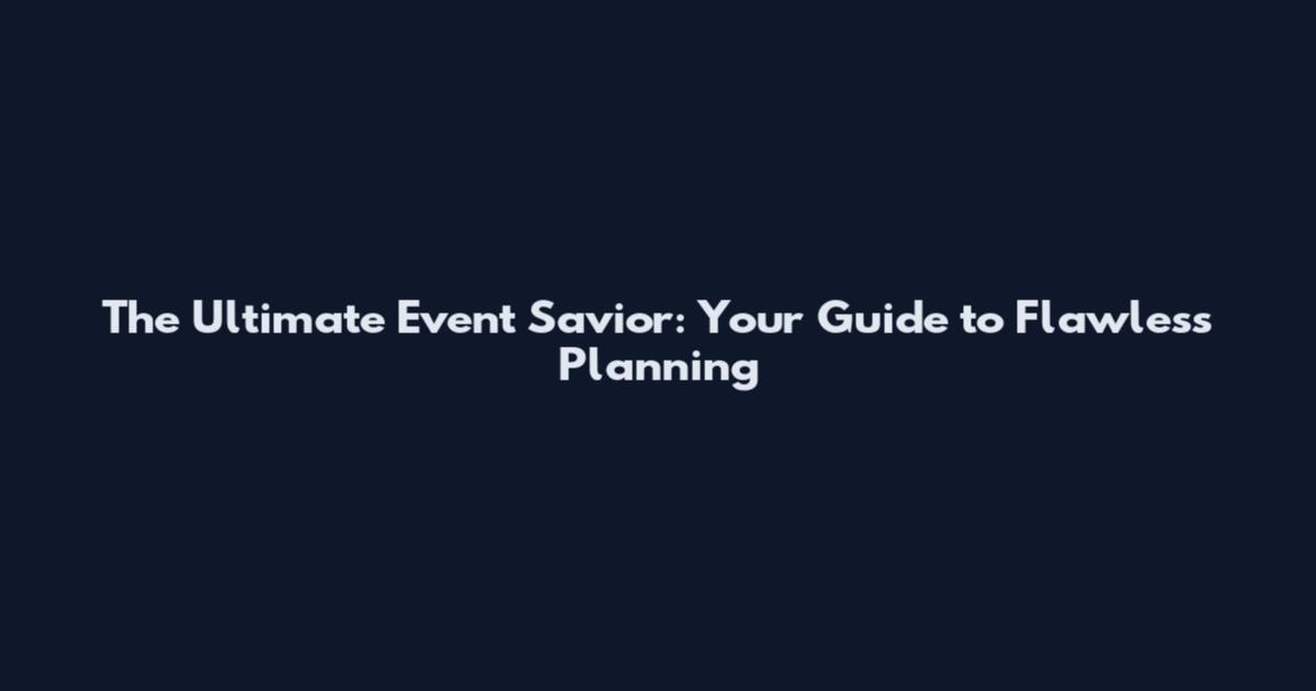 The Ultimate Event Savior: Your Guide to Flawless Planning