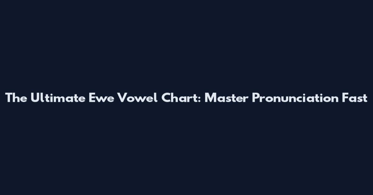 The Ultimate Ewe Vowel Chart: Master Pronunciation Fast