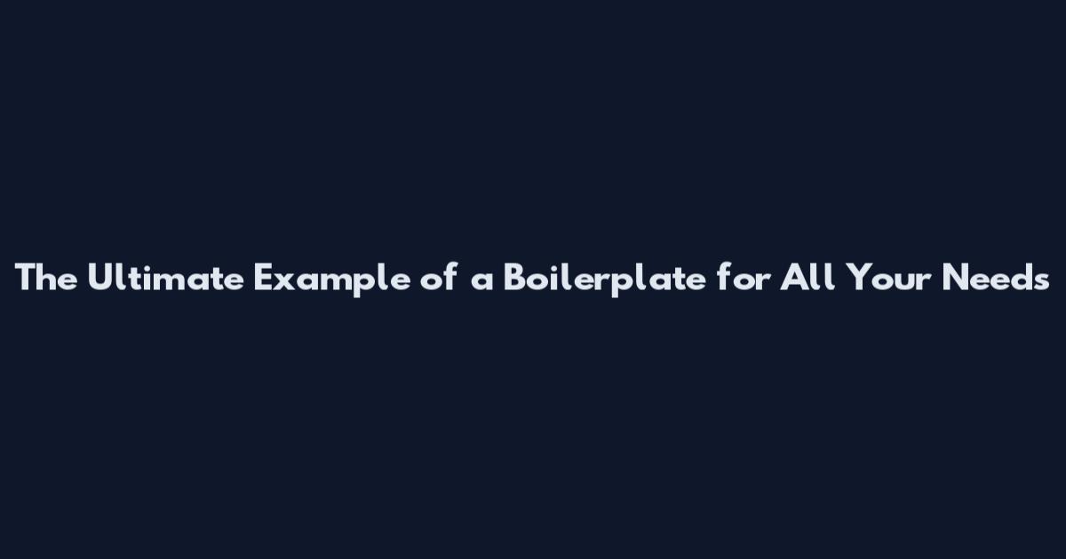 The Ultimate Example of a Boilerplate for All Your Needs