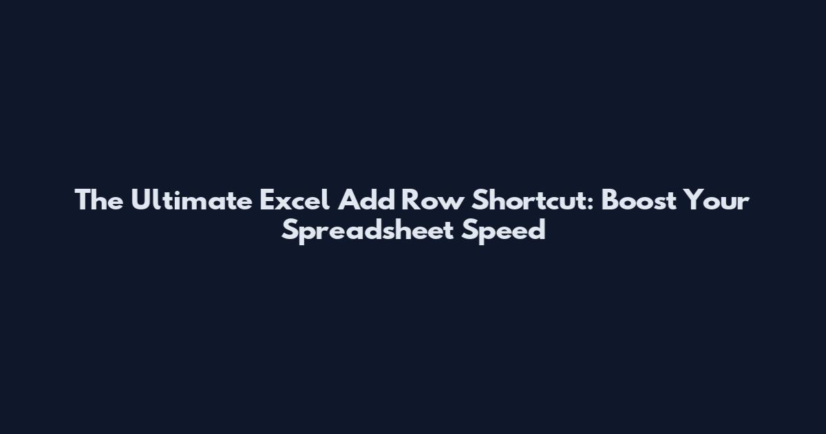 The Ultimate Excel Add Row Shortcut: Boost Your Spreadsheet Speed