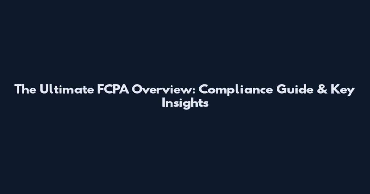 The Ultimate FCPA Overview: Compliance Guide & Key Insights