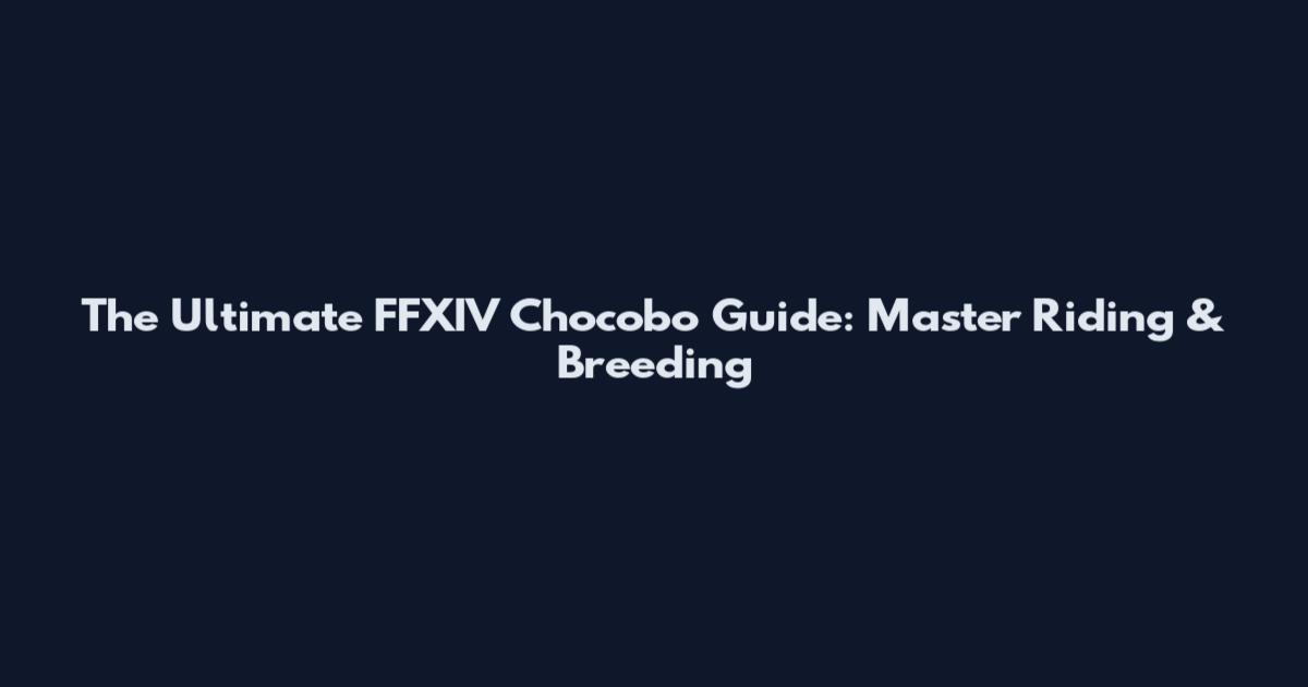 The Ultimate FFXIV Chocobo Guide: Master Riding & Breeding