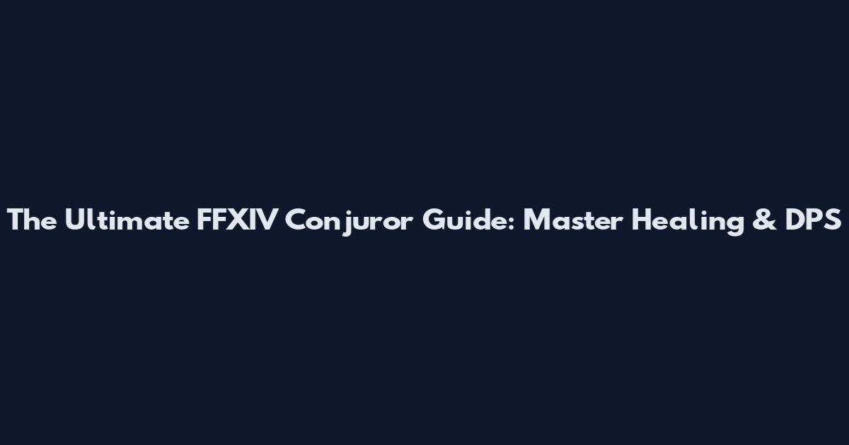 The Ultimate FFXIV Conjuror Guide: Master Healing & DPS